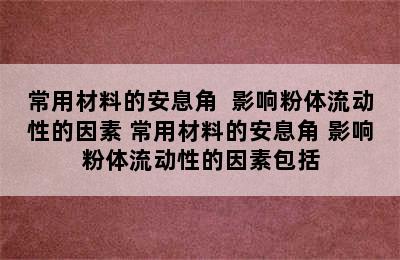 常用材料的安息角  影响粉体流动性的因素 常用材料的安息角 影响粉体流动性的因素包括